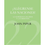 ¡Alégrense las naciones!: La supremacía de Dios en las misiones