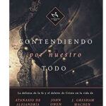 Contendiendo por Nuestro Todo - la defensa de la fe y el deleite de Cristo