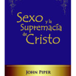 Sexo y la supremacía de Cristo [Libro]