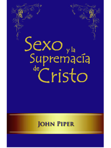 Sexo y la supremacía de Cristo [Libro]